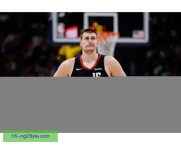 穆雷失绝平约基奇低迷双核背锅